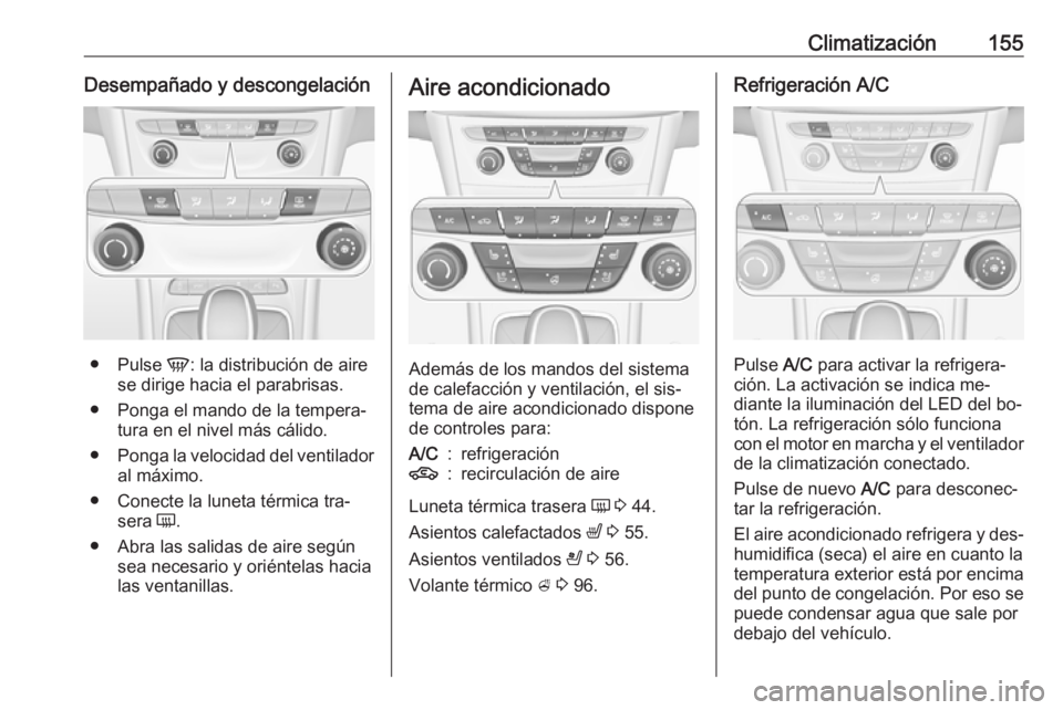 OPEL ASTRA K 2016.5 Manual de Instrucciones (in Spanish) Climatización155Desempañado y descongelación
●Pulse V: la distribución de aire
se dirige hacia el parabrisas.
● Ponga el mando de la tempera‐ tura en el nivel más cálido.
● Ponga la vel OPEL ASTRA K 2016.5 Manual de Instrucciones (in Spanish) Climatización155Desempañado y descongelación
●Pulse V: la distribución de aire
se dirige hacia el parabrisas.
● Ponga el mando de la tempera‐ tura en el nivel más cálido.
● Ponga la vel