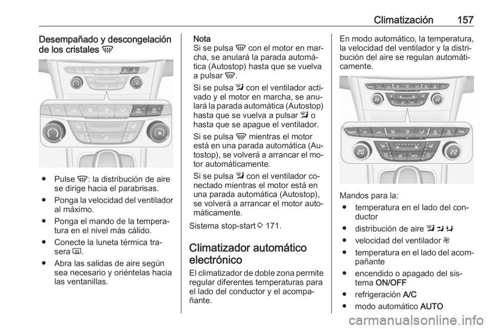 OPEL ASTRA K 2016.5 Manual de Instrucciones (in Spanish) Climatización157Desempañado y descongelación
de los cristales V
●
Pulse V: la distribución de aire
se dirige hacia el parabrisas.
● Ponga la velocidad del ventilador
al máximo.
● Ponga el OPEL ASTRA K 2016.5 Manual de Instrucciones (in Spanish) Climatización157Desempañado y descongelación
de los cristales V
●
Pulse V: la distribución de aire
se dirige hacia el parabrisas.
● Ponga la velocidad del ventilador
al máximo.
● Ponga el