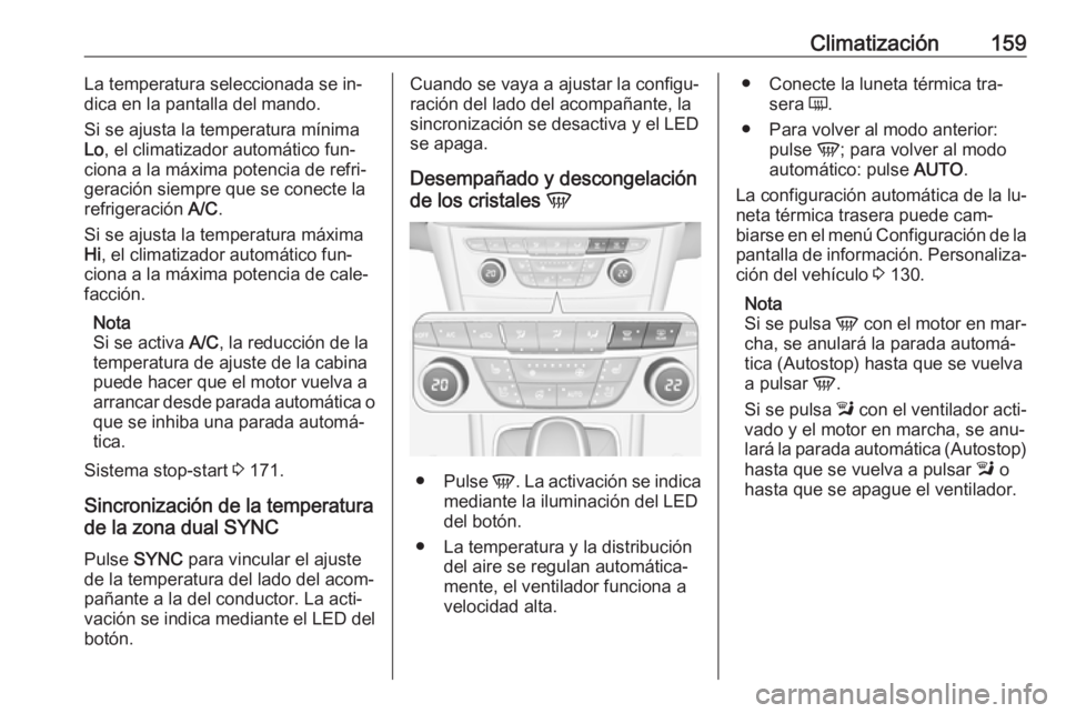 OPEL ASTRA K 2016.5 Manual de Instrucciones (in Spanish) Climatización159La temperatura seleccionada se in‐
dica en la pantalla del mando.
Si se ajusta la temperatura mínima Lo , el climatizador automático fun‐
ciona a la máxima potencia de refri‐ OPEL ASTRA K 2016.5 Manual de Instrucciones (in Spanish) Climatización159La temperatura seleccionada se in‐
dica en la pantalla del mando.
Si se ajusta la temperatura mínima Lo , el climatizador automático fun‐
ciona a la máxima potencia de refri‐