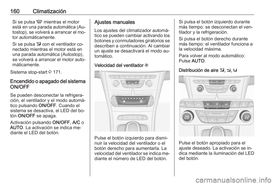 OPEL ASTRA K 2016.5 Manual de Instrucciones (in Spanish) 160ClimatizaciónSi se pulsa V mientras el motor
está en una parada automática (Au‐ tostop), se volverá a arrancar el mo‐
tor automáticamente.
Si se pulsa l con el ventilador co‐
nectado mi OPEL ASTRA K 2016.5 Manual de Instrucciones (in Spanish) 160ClimatizaciónSi se pulsa V mientras el motor
está en una parada automática (Au‐ tostop), se volverá a arrancar el mo‐
tor automáticamente.
Si se pulsa l con el ventilador co‐
nectado mi