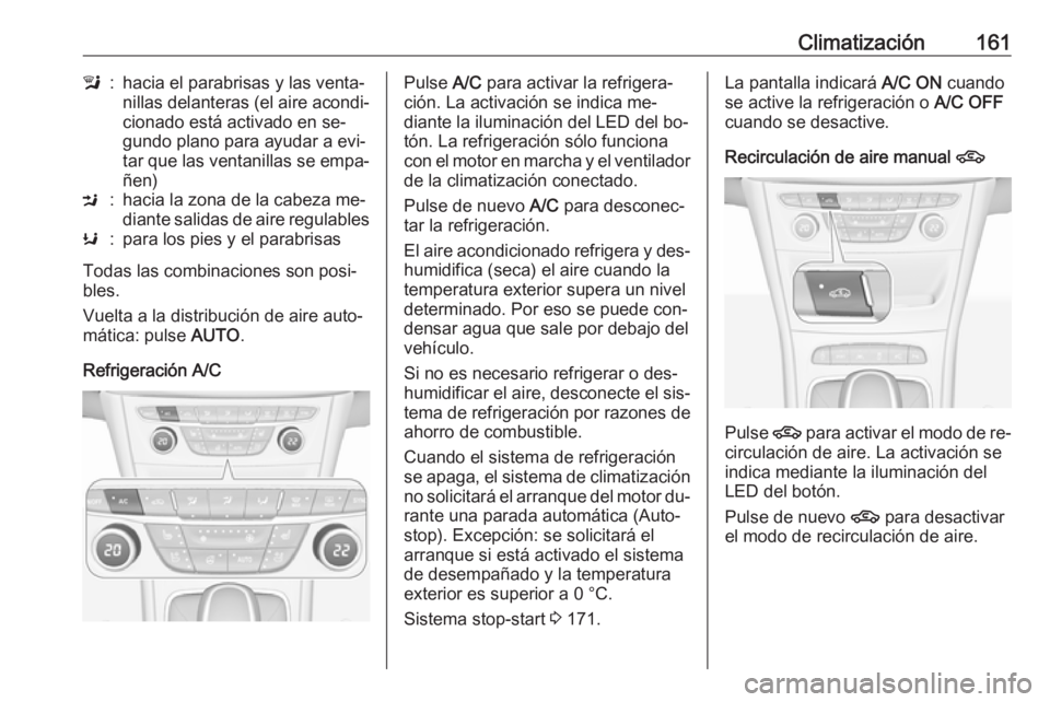 OPEL ASTRA K 2016.5 Manual de Instrucciones (in Spanish) Climatización161l:hacia el parabrisas y las venta‐
nillas delanteras (el aire acondi‐
cionado está activado en se‐
gundo plano para ayudar a evi‐
tar que las ventanillas se empa‐ ñen)M:ha OPEL ASTRA K 2016.5 Manual de Instrucciones (in Spanish) Climatización161l:hacia el parabrisas y las venta‐
nillas delanteras (el aire acondi‐
cionado está activado en se‐
gundo plano para ayudar a evi‐
tar que las ventanillas se empa‐ ñen)M:ha