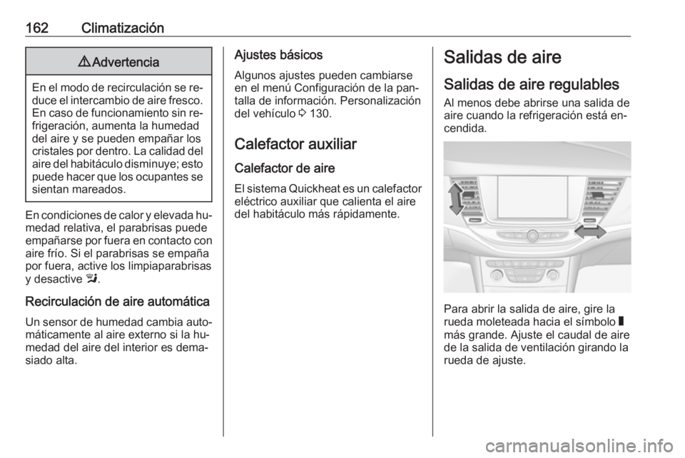 OPEL ASTRA K 2016.5 Manual de Instrucciones (in Spanish) 162Climatización9Advertencia
En el modo de recirculación se re‐
duce el intercambio de aire fresco. En caso de funcionamiento sin re‐
frigeración, aumenta la humedad
del aire y se pueden empañ OPEL ASTRA K 2016.5 Manual de Instrucciones (in Spanish) 162Climatización9Advertencia
En el modo de recirculación se re‐
duce el intercambio de aire fresco. En caso de funcionamiento sin re‐
frigeración, aumenta la humedad
del aire y se pueden empañ