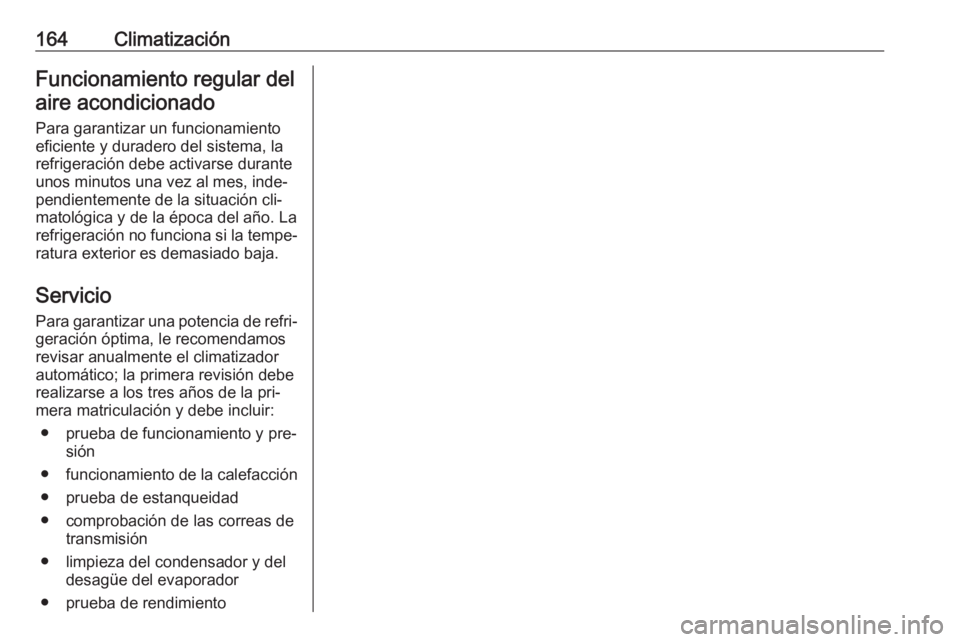 OPEL ASTRA K 2016.5 Manual de Instrucciones (in Spanish) 164ClimatizaciónFuncionamiento regular del
aire acondicionado
Para garantizar un funcionamiento
eficiente y duradero del sistema, la
refrigeración debe activarse durante
unos minutos una vez al mes, OPEL ASTRA K 2016.5 Manual de Instrucciones (in Spanish) 164ClimatizaciónFuncionamiento regular del
aire acondicionado
Para garantizar un funcionamiento
eficiente y duradero del sistema, la
refrigeración debe activarse durante
unos minutos una vez al mes,