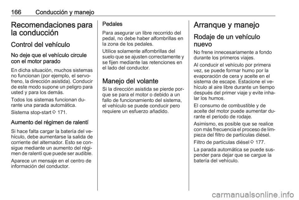 OPEL ASTRA K 2016.5 Manual de Instrucciones (in Spanish) 166Conducción y manejoRecomendaciones para
la conducción
Control del vehículo
No deje que el vehículo circule
con el motor parado
En dicha situación, muchos sistemas no funcionan (por ejemplo, el OPEL ASTRA K 2016.5 Manual de Instrucciones (in Spanish) 166Conducción y manejoRecomendaciones para
la conducción
Control del vehículo
No deje que el vehículo circule
con el motor parado
En dicha situación, muchos sistemas no funcionan (por ejemplo, el
