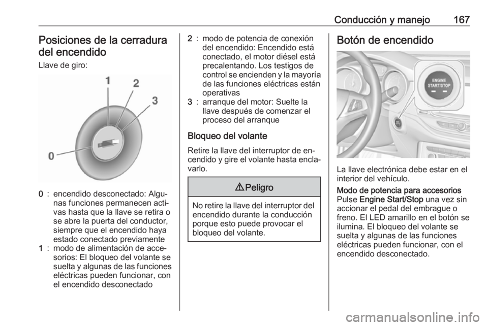 OPEL ASTRA K 2016.5 Manual de Instrucciones (in Spanish) Conducción y manejo167Posiciones de la cerraduradel encendido
Llave de giro:0:encendido desconectado: Algu‐
nas funciones permanecen acti‐
vas hasta que la llave se retira o
se abre la puerta del OPEL ASTRA K 2016.5 Manual de Instrucciones (in Spanish) Conducción y manejo167Posiciones de la cerraduradel encendido
Llave de giro:0:encendido desconectado: Algu‐
nas funciones permanecen acti‐
vas hasta que la llave se retira o
se abre la puerta del
