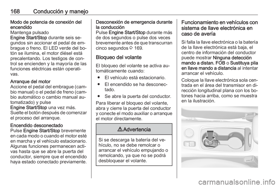 OPEL ASTRA K 2016.5 Manual de Instrucciones (in Spanish) 168Conducción y manejoModo de potencia de conexión del
encendido
Mantenga pulsado
Engine Start/Stop durante seis se‐
gundos sin accionar el pedal de em‐ brague o freno. El LED verde del bo‐
t OPEL ASTRA K 2016.5 Manual de Instrucciones (in Spanish) 168Conducción y manejoModo de potencia de conexión del
encendido
Mantenga pulsado
Engine Start/Stop durante seis se‐
gundos sin accionar el pedal de em‐ brague o freno. El LED verde del bo‐
t