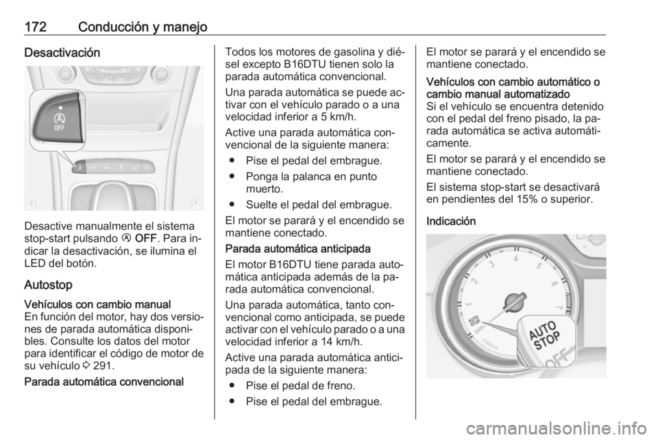OPEL ASTRA K 2016.5 Manual de Instrucciones (in Spanish) 172Conducción y manejoDesactivación
Desactive manualmente el sistema
stop-start pulsando Ï OFF . Para in‐
dicar la desactivación, se ilumina el
LED del botón.
Autostop
Vehículos con cambio ma OPEL ASTRA K 2016.5 Manual de Instrucciones (in Spanish) 172Conducción y manejoDesactivación
Desactive manualmente el sistema
stop-start pulsando Ï OFF . Para in‐
dicar la desactivación, se ilumina el
LED del botón.
Autostop
Vehículos con cambio ma