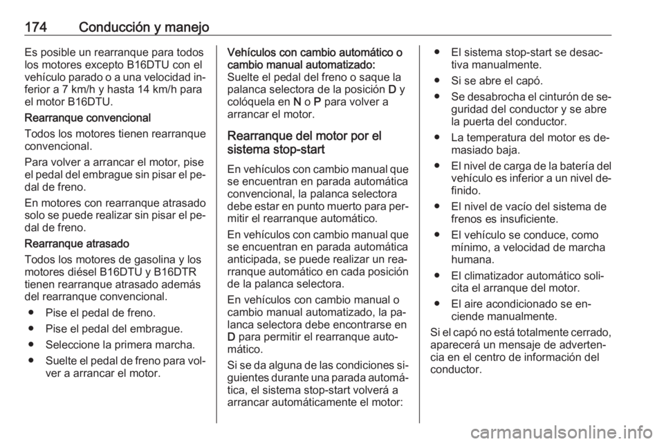 OPEL ASTRA K 2016.5 Manual de Instrucciones (in Spanish) 174Conducción y manejoEs posible un rearranque para todos
los motores excepto B16DTU con el
vehículo parado o a una velocidad in‐ ferior a 7 km/h y hasta 14 km/h para
el motor B16DTU.
Rearranque c OPEL ASTRA K 2016.5 Manual de Instrucciones (in Spanish) 174Conducción y manejoEs posible un rearranque para todos
los motores excepto B16DTU con el
vehículo parado o a una velocidad in‐ ferior a 7 km/h y hasta 14 km/h para
el motor B16DTU.
Rearranque c