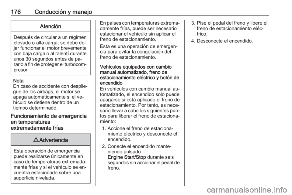 OPEL ASTRA K 2016.5 Manual de Instrucciones (in Spanish) 176Conducción y manejoAtención
Después de circular a un régimen
elevado o alta carga, se debe de‐ jar funcionar el motor brevemente
con baja carga o al ralentí durante unos 30 segundos antes de OPEL ASTRA K 2016.5 Manual de Instrucciones (in Spanish) 176Conducción y manejoAtención
Después de circular a un régimen
elevado o alta carga, se debe de‐ jar funcionar el motor brevemente
con baja carga o al ralentí durante unos 30 segundos antes de