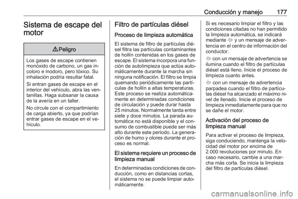 OPEL ASTRA K 2016.5 Manual de Instrucciones (in Spanish) Conducción y manejo177Sistema de escape del
motor9 Peligro
Los gases de escape contienen
monóxido de carbono, un gas in‐
coloro e inodoro, pero tóxico. Su
inhalación podría resultar fatal.
Si e OPEL ASTRA K 2016.5 Manual de Instrucciones (in Spanish) Conducción y manejo177Sistema de escape del
motor9 Peligro
Los gases de escape contienen
monóxido de carbono, un gas in‐
coloro e inodoro, pero tóxico. Su
inhalación podría resultar fatal.
Si e