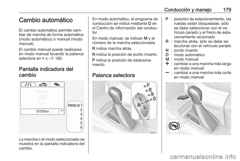 OPEL ASTRA K 2016.5 Manual de Instrucciones (in Spanish) Conducción y manejo179Cambio automático
El cambio automático permite cam‐ biar de marcha de forma automática
(modo automático) o manual (modo
manual).
El cambio manual puede realizarse
en modo OPEL ASTRA K 2016.5 Manual de Instrucciones (in Spanish) Conducción y manejo179Cambio automático
El cambio automático permite cam‐ biar de marcha de forma automática
(modo automático) o manual (modo
manual).
El cambio manual puede realizarse
en modo