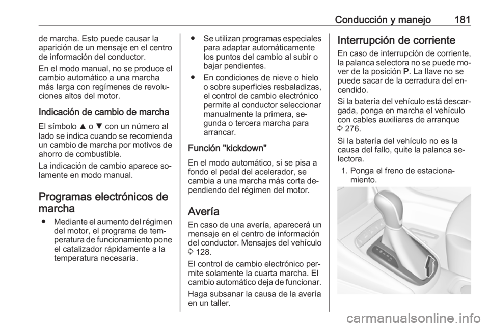 OPEL ASTRA K 2016.5 Manual de Instrucciones (in Spanish) Conducción y manejo181de marcha. Esto puede causar la
aparición de un mensaje en el centro
de información del conductor.
En el modo manual, no se produce el
cambio automático a una marcha
más lar OPEL ASTRA K 2016.5 Manual de Instrucciones (in Spanish) Conducción y manejo181de marcha. Esto puede causar la
aparición de un mensaje en el centro
de información del conductor.
En el modo manual, no se produce el
cambio automático a una marcha
más lar