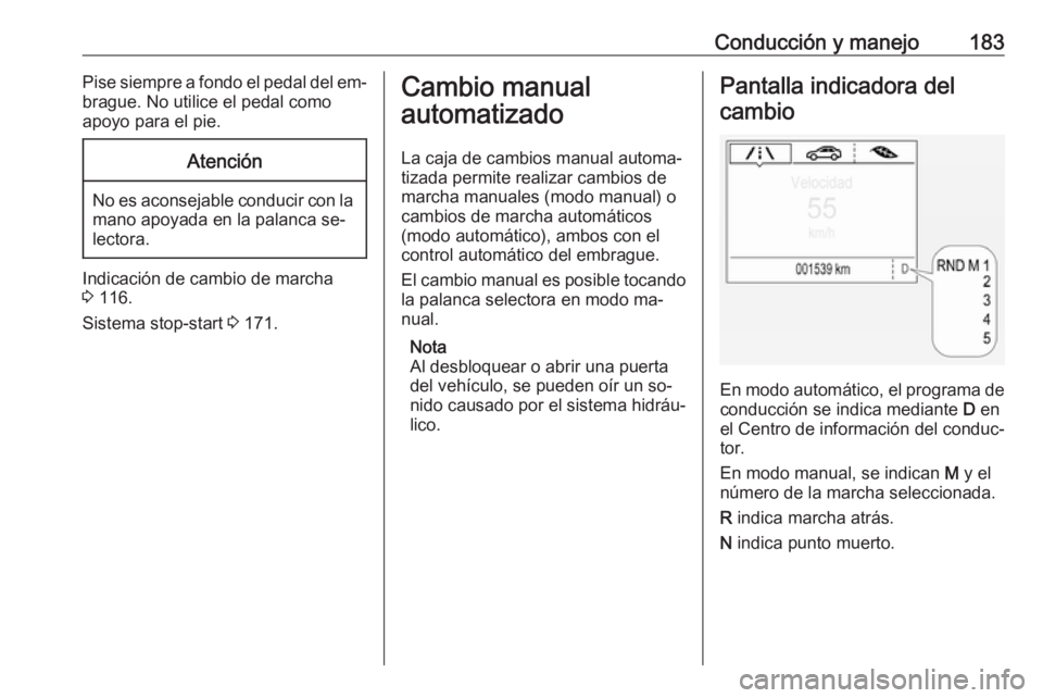 OPEL ASTRA K 2016.5 Manual de Instrucciones (in Spanish) Conducción y manejo183Pise siempre a fondo el pedal del em‐
brague. No utilice el pedal como
apoyo para el pie.Atención
No es aconsejable conducir con la mano apoyada en la palanca se‐
lectora.
OPEL ASTRA K 2016.5 Manual de Instrucciones (in Spanish) Conducción y manejo183Pise siempre a fondo el pedal del em‐
brague. No utilice el pedal como
apoyo para el pie.Atención
No es aconsejable conducir con la mano apoyada en la palanca se‐
lectora.