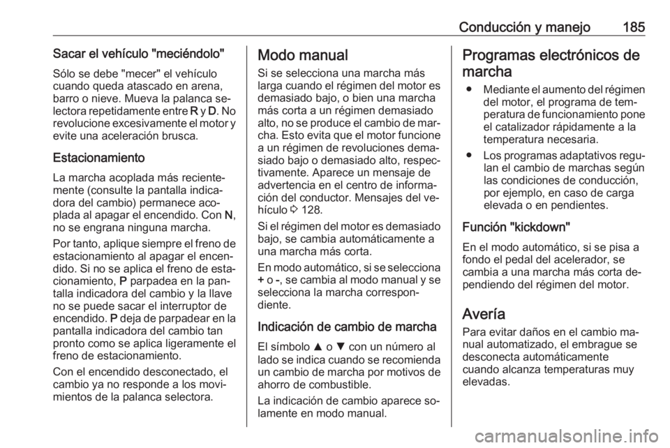 OPEL ASTRA K 2016.5 Manual de Instrucciones (in Spanish) Conducción y manejo185Sacar el vehículo "meciéndolo"Sólo se debe "mecer" el vehículo
cuando queda atascado en arena,
barro o nieve. Mueva la palanca se‐
lectora repetidamente en OPEL ASTRA K 2016.5 Manual de Instrucciones (in Spanish) Conducción y manejo185Sacar el vehículo "meciéndolo"Sólo se debe "mecer" el vehículo
cuando queda atascado en arena,
barro o nieve. Mueva la palanca se‐
lectora repetidamente en