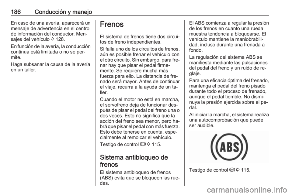 OPEL ASTRA K 2016.5 Manual de Instrucciones (in Spanish) 186Conducción y manejoEn caso de una avería, aparecerá unmensaje de advertencia en el centro
de información del conductor. Men‐ sajes del vehículo 3 128.
En función de la avería, la conducci OPEL ASTRA K 2016.5 Manual de Instrucciones (in Spanish) 186Conducción y manejoEn caso de una avería, aparecerá unmensaje de advertencia en el centro
de información del conductor. Men‐ sajes del vehículo 3 128.
En función de la avería, la conducci
