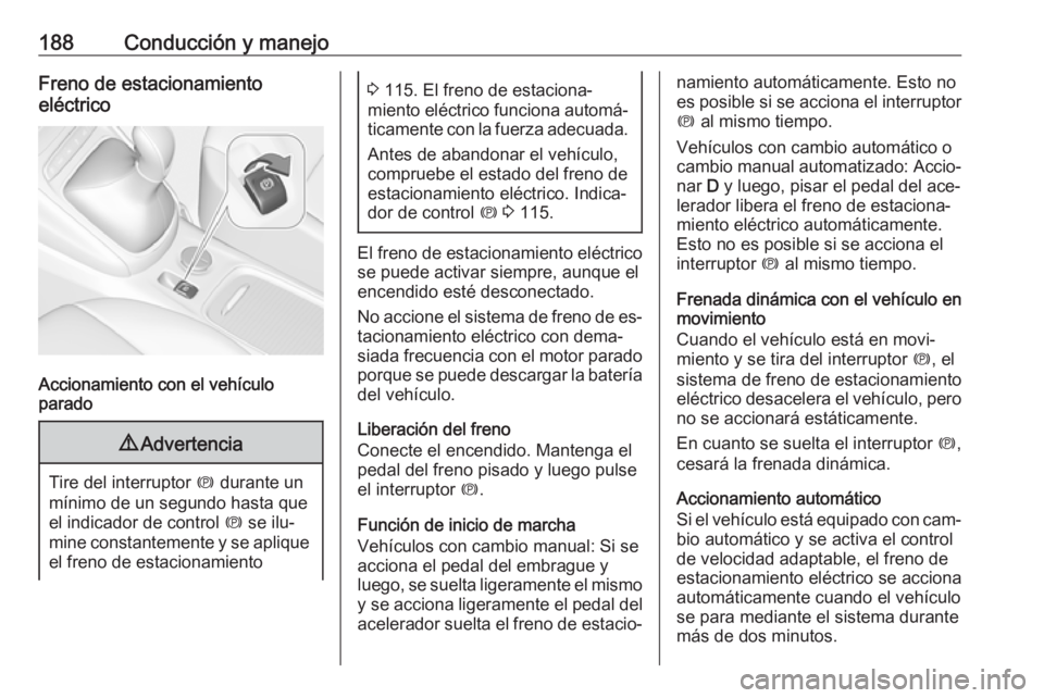 OPEL ASTRA K 2016.5 Manual de Instrucciones (in Spanish) 188Conducción y manejoFreno de estacionamiento
eléctrico
Accionamiento con el vehículo
parado
9 Advertencia
Tire del interruptor m durante un
mínimo de un segundo hasta que
el indicador de contro OPEL ASTRA K 2016.5 Manual de Instrucciones (in Spanish) 188Conducción y manejoFreno de estacionamiento
eléctrico
Accionamiento con el vehículo
parado
9 Advertencia
Tire del interruptor m durante un
mínimo de un segundo hasta que
el indicador de contro