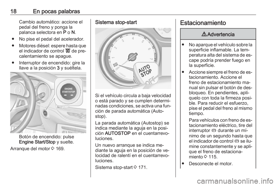 OPEL ASTRA K 2016.5 Manual de Instrucciones (in Spanish) 18En pocas palabrasCambio automático: accione elpedal del freno y ponga la
palanca selectora en P o N.
● No pise el pedal del acelerador.
● Motores diésel: espere hasta que
el indicador de con OPEL ASTRA K 2016.5 Manual de Instrucciones (in Spanish) 18En pocas palabrasCambio automático: accione elpedal del freno y ponga la
palanca selectora en P o N.
● No pise el pedal del acelerador.
● Motores diésel: espere hasta que
el indicador de con
