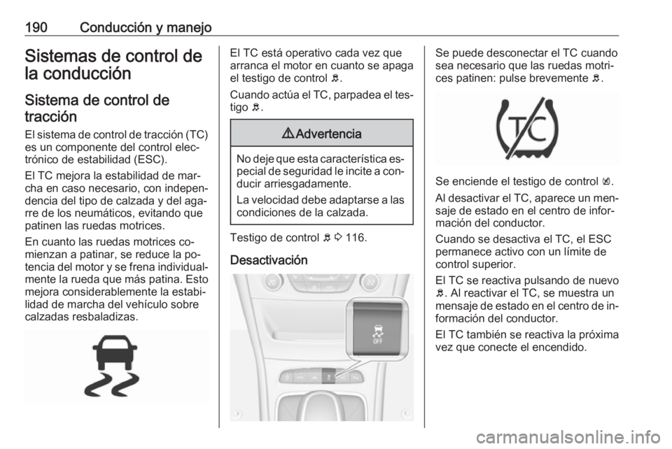 OPEL ASTRA K 2016.5 Manual de Instrucciones (in Spanish) 190Conducción y manejoSistemas de control de
la conducción
Sistema de control de tracción
El sistema de control de tracción (TC)
es un componente del control elec‐
trónico de estabilidad (ESC). OPEL ASTRA K 2016.5 Manual de Instrucciones (in Spanish) 190Conducción y manejoSistemas de control de
la conducción
Sistema de control de tracción
El sistema de control de tracción (TC)
es un componente del control elec‐
trónico de estabilidad (ESC).
