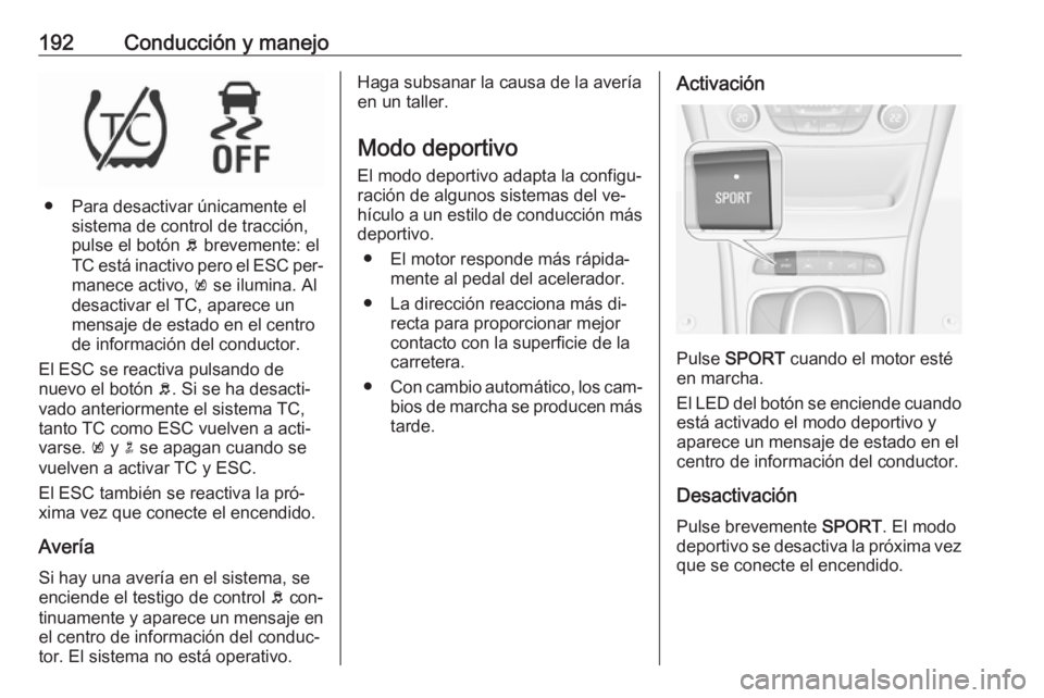 OPEL ASTRA K 2016.5 Manual de Instrucciones (in Spanish) 192Conducción y manejo
● Para desactivar únicamente elsistema de control de tracción,
pulse el botón b brevemente: el
TC está inactivo pero el ESC per‐ manece activo, k se ilumina. Al
desac OPEL ASTRA K 2016.5 Manual de Instrucciones (in Spanish) 192Conducción y manejo
● Para desactivar únicamente elsistema de control de tracción,
pulse el botón b brevemente: el
TC está inactivo pero el ESC per‐ manece activo, k se ilumina. Al
desac