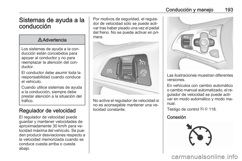 OPEL ASTRA K 2016.5 Manual de Instrucciones (in Spanish) Conducción y manejo193Sistemas de ayuda a laconducción9 Advertencia
Los sistemas de ayuda a la con‐
ducción están concebidos para
apoyar al conductor y no para
reemplazar la atención del con‐ OPEL ASTRA K 2016.5 Manual de Instrucciones (in Spanish) Conducción y manejo193Sistemas de ayuda a laconducción9 Advertencia
Los sistemas de ayuda a la con‐
ducción están concebidos para
apoyar al conductor y no para
reemplazar la atención del con‐