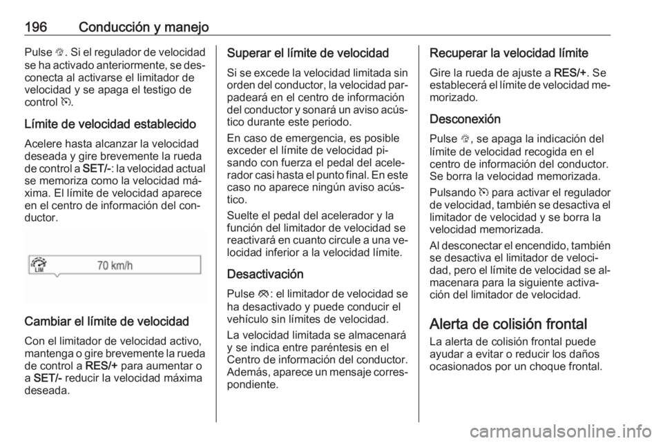 OPEL ASTRA K 2016.5 Manual de Instrucciones (in Spanish) 196Conducción y manejoPulse L. Si el regulador de velocidad
se ha activado anteriormente, se des‐ conecta al activarse el limitador de
velocidad y se apaga el testigo de
control m.
Límite de velo OPEL ASTRA K 2016.5 Manual de Instrucciones (in Spanish) 196Conducción y manejoPulse L. Si el regulador de velocidad
se ha activado anteriormente, se des‐ conecta al activarse el limitador de
velocidad y se apaga el testigo de
control m.
Límite de velo