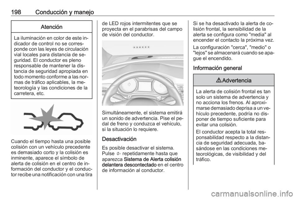 OPEL ASTRA K 2016.5 Manual de Instrucciones (in Spanish) 198Conducción y manejoAtención
La iluminación en color de este in‐dicador de control no se corres‐
ponde con las leyes de circulación
vial locales para distancia de se‐ guridad. El conductor OPEL ASTRA K 2016.5 Manual de Instrucciones (in Spanish) 198Conducción y manejoAtención
La iluminación en color de este in‐dicador de control no se corres‐
ponde con las leyes de circulación
vial locales para distancia de se‐ guridad. El conductor