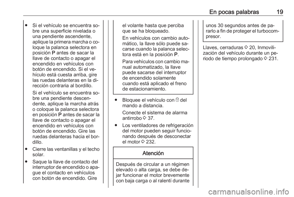 OPEL ASTRA K 2016.5 Manual de Instrucciones (in Spanish) En pocas palabras19● Si el vehículo se encuentra so‐bre una superficie nivelada o
una pendiente ascendente,
aplique la primera marcha o co‐ loque la palanca selectora en
posición P antes de s OPEL ASTRA K 2016.5 Manual de Instrucciones (in Spanish) En pocas palabras19● Si el vehículo se encuentra so‐bre una superficie nivelada o
una pendiente ascendente,
aplique la primera marcha o co‐ loque la palanca selectora en
posición P antes de s