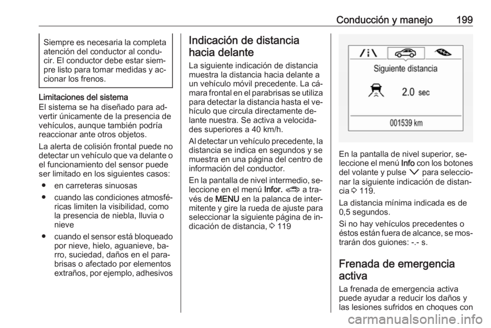 OPEL ASTRA K 2016.5 Manual de Instrucciones (in Spanish) Conducción y manejo199Siempre es necesaria la completaatención del conductor al condu‐
cir. El conductor debe estar siem‐ pre listo para tomar medidas y ac‐
cionar los frenos.
Limitaciones del OPEL ASTRA K 2016.5 Manual de Instrucciones (in Spanish) Conducción y manejo199Siempre es necesaria la completaatención del conductor al condu‐
cir. El conductor debe estar siem‐ pre listo para tomar medidas y ac‐
cionar los frenos.
Limitaciones del