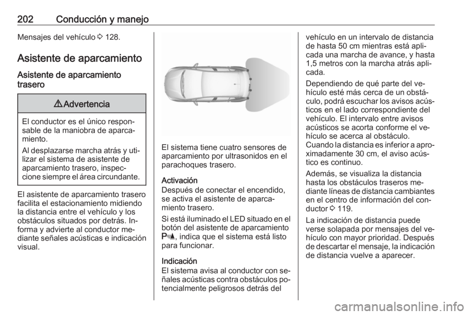 OPEL ASTRA K 2016.5 Manual de Instrucciones (in Spanish) 202Conducción y manejoMensajes del vehículo 3 128.
Asistente de aparcamiento
Asistente de aparcamiento
trasero9 Advertencia
El conductor es el único respon‐
sable de la maniobra de aparca‐
mien OPEL ASTRA K 2016.5 Manual de Instrucciones (in Spanish) 202Conducción y manejoMensajes del vehículo 3 128.
Asistente de aparcamiento
Asistente de aparcamiento
trasero9 Advertencia
El conductor es el único respon‐
sable de la maniobra de aparca‐
mien
