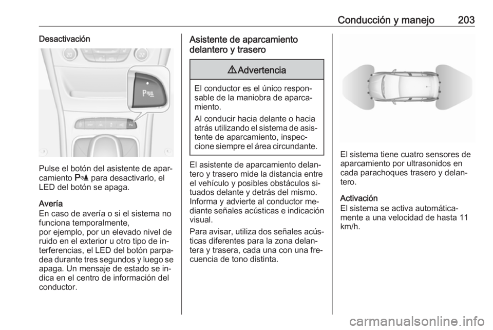 OPEL ASTRA K 2016.5 Manual de Instrucciones (in Spanish) Conducción y manejo203Desactivación
Pulse el botón del asistente de apar‐
camiento r para desactivarlo, el
LED del botón se apaga.
Avería
En caso de avería o si el sistema no
funciona tempora OPEL ASTRA K 2016.5 Manual de Instrucciones (in Spanish) Conducción y manejo203Desactivación
Pulse el botón del asistente de apar‐
camiento r para desactivarlo, el
LED del botón se apaga.
Avería
En caso de avería o si el sistema no
funciona tempora