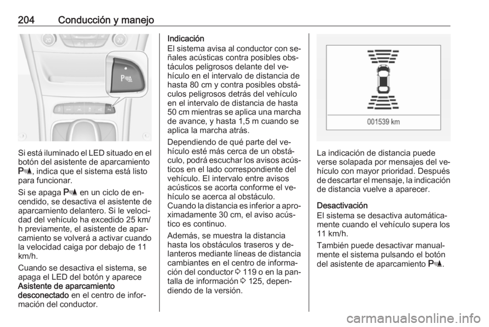 OPEL ASTRA K 2016.5  Manual de Instrucciones (in Spanish) 204Conducción y manejo
Si está iluminado el LED situado en el
botón del asistente de aparcamiento
r , indica que el sistema está listo
para funcionar.
Si se apaga  r en un ciclo de en‐
cendido, 