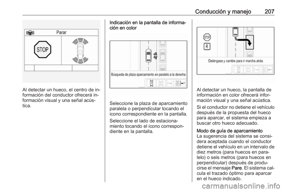 OPEL ASTRA K 2016.5  Manual de Instrucciones (in Spanish) Conducción y manejo207
Al detectar un hueco, el centro de in‐
formación del conductor ofrecerá in‐
formación visual y una señal acús‐
tica.
Indicación en la pantalla de informa‐
ción e