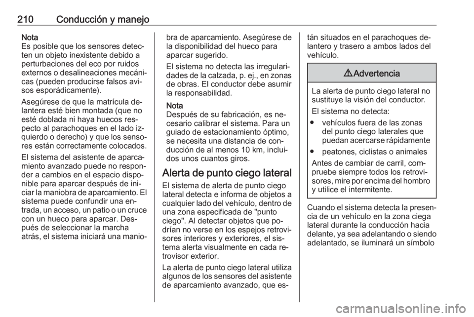 OPEL ASTRA K 2016.5 Manual de Instrucciones (in Spanish) 210Conducción y manejoNota
Es posible que los sensores detec‐ ten un objeto inexistente debido a
perturbaciones del eco por ruidos
externos o desalineaciones mecáni‐ cas (pueden producirse falso OPEL ASTRA K 2016.5 Manual de Instrucciones (in Spanish) 210Conducción y manejoNota
Es posible que los sensores detec‐ ten un objeto inexistente debido a
perturbaciones del eco por ruidos
externos o desalineaciones mecáni‐ cas (pueden producirse falso