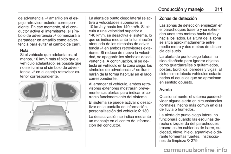 OPEL ASTRA K 2016.5  Manual de Instrucciones (in Spanish) Conducción y manejo211de advertencia B amarillo en el es‐
pejo retrovisor exterior correspon‐
diente. En ese momento, si el con‐
ductor activa el intermitente, el sím‐
bolo de advertencia  B