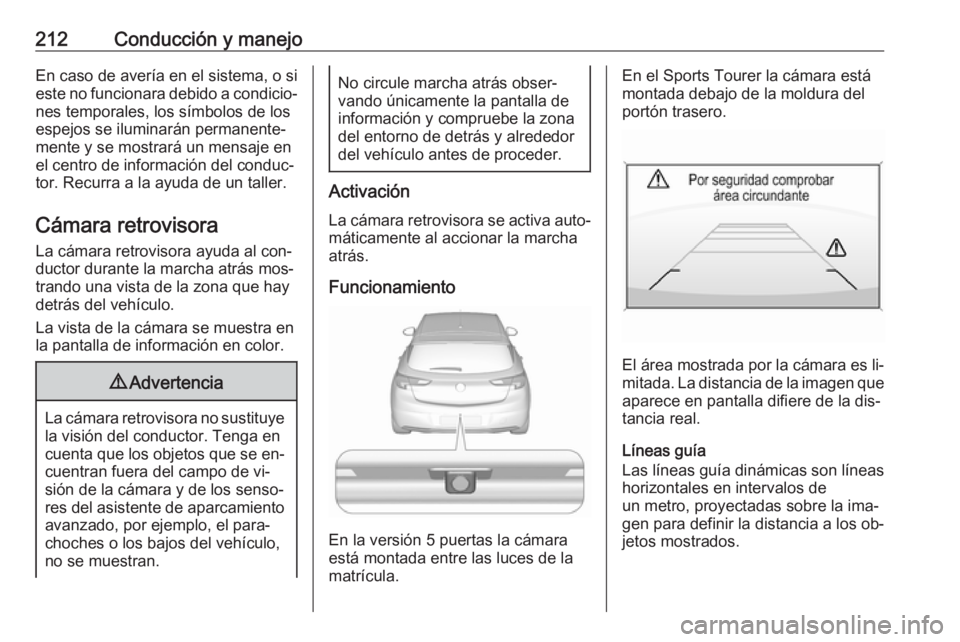 OPEL ASTRA K 2016.5  Manual de Instrucciones (in Spanish) 212Conducción y manejoEn caso de avería en el sistema, o si
este no funcionara debido a condicio‐ nes temporales, los símbolos de los
espejos se iluminarán permanente‐
mente y se mostrará un 