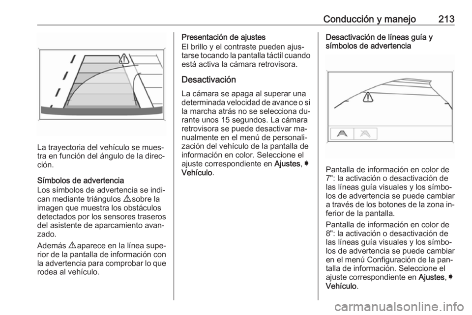 OPEL ASTRA K 2016.5 Manual de Instrucciones (in Spanish) Conducción y manejo213
La trayectoria del vehículo se mues‐
tra en función del ángulo de la direc‐
ción.
Símbolos de advertencia
Los símbolos de advertencia se indi‐
can mediante triángu OPEL ASTRA K 2016.5 Manual de Instrucciones (in Spanish) Conducción y manejo213
La trayectoria del vehículo se mues‐
tra en función del ángulo de la direc‐
ción.
Símbolos de advertencia
Los símbolos de advertencia se indi‐
can mediante triángu