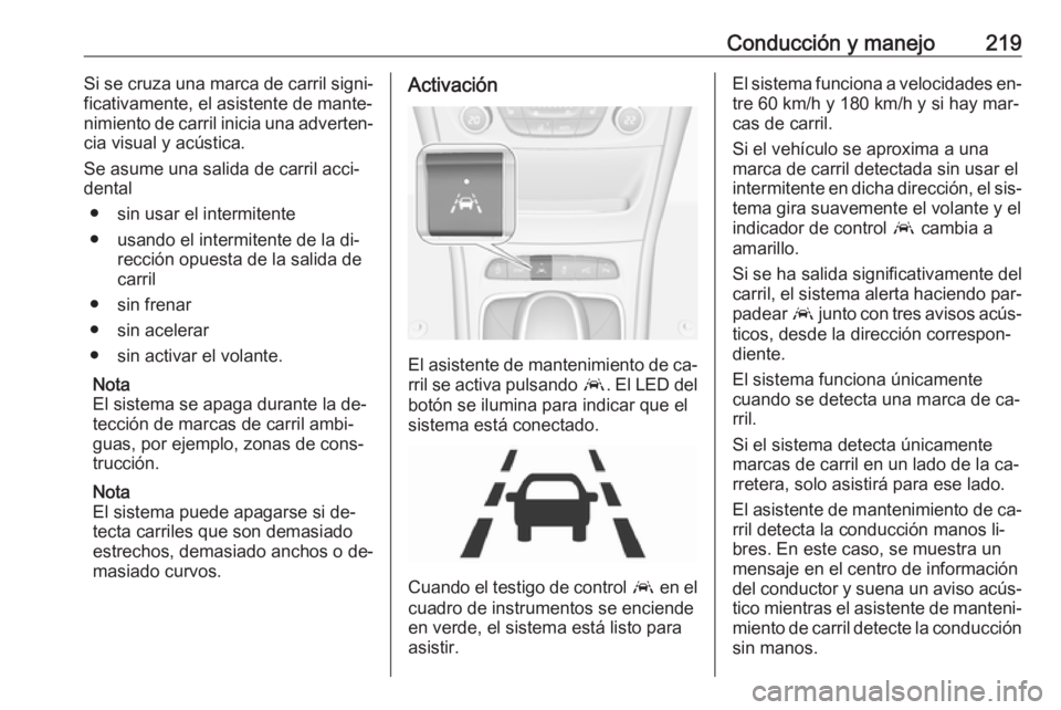 OPEL ASTRA K 2016.5 Manual de Instrucciones (in Spanish) Conducción y manejo219Si se cruza una marca de carril signi‐
ficativamente, el asistente de mante‐
nimiento de carril inicia una adverten‐ cia visual y acústica.
Se asume una salida de carril OPEL ASTRA K 2016.5 Manual de Instrucciones (in Spanish) Conducción y manejo219Si se cruza una marca de carril signi‐
ficativamente, el asistente de mante‐
nimiento de carril inicia una adverten‐ cia visual y acústica.
Se asume una salida de carril