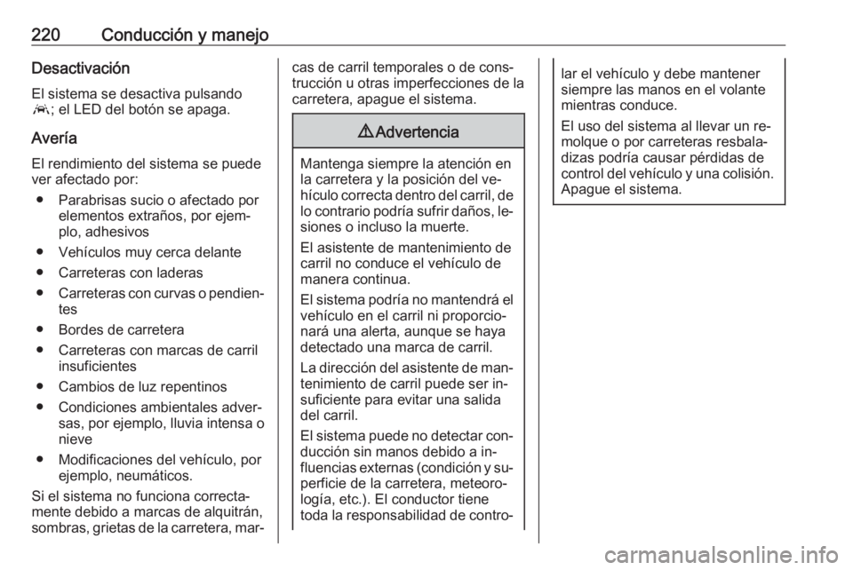 OPEL ASTRA K 2016.5 Manual de Instrucciones (in Spanish) 220Conducción y manejoDesactivaciónEl sistema se desactiva pulsando
a ; el LED del botón se apaga.
Avería El rendimiento del sistema se puede
ver afectado por:
● Parabrisas sucio o afectado por OPEL ASTRA K 2016.5 Manual de Instrucciones (in Spanish) 220Conducción y manejoDesactivaciónEl sistema se desactiva pulsando
a ; el LED del botón se apaga.
Avería El rendimiento del sistema se puede
ver afectado por:
● Parabrisas sucio o afectado por