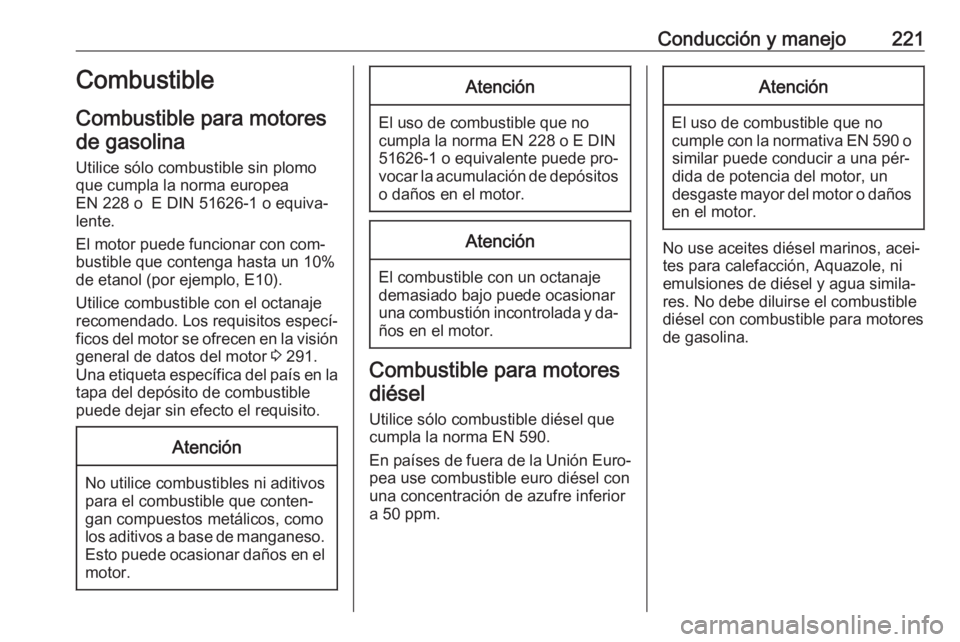 OPEL ASTRA K 2016.5 Manual de Instrucciones (in Spanish) Conducción y manejo221Combustible
Combustible para motores de gasolina
Utilice sólo combustible sin plomo
que cumpla la norma europea
EN 228 o E DIN 51626-1 o equiva‐
lente.
El motor puede funcio OPEL ASTRA K 2016.5 Manual de Instrucciones (in Spanish) Conducción y manejo221Combustible
Combustible para motores de gasolina
Utilice sólo combustible sin plomo
que cumpla la norma europea
EN 228 o E DIN 51626-1 o equiva‐
lente.
El motor puede funcio