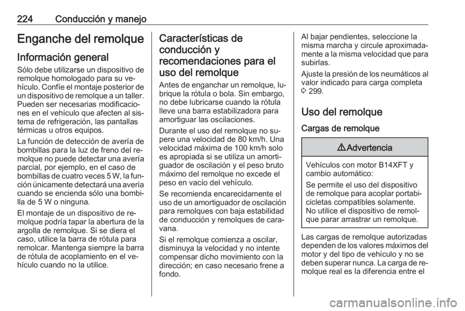 OPEL ASTRA K 2016.5 Manual de Instrucciones (in Spanish) 224Conducción y manejoEnganche del remolqueInformación general
Sólo debe utilizarse un dispositivo de remolque homologado para su ve‐hículo. Confíe el montaje posterior de un dispositivo de rem OPEL ASTRA K 2016.5 Manual de Instrucciones (in Spanish) 224Conducción y manejoEnganche del remolqueInformación general
Sólo debe utilizarse un dispositivo de remolque homologado para su ve‐hículo. Confíe el montaje posterior de un dispositivo de rem