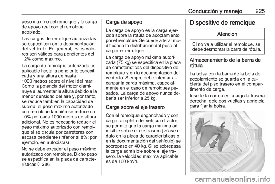 OPEL ASTRA K 2016.5 Manual de Instrucciones (in Spanish) Conducción y manejo225peso máximo del remolque y la carga
de apoyo real con el remolque
acoplado.
Las cargas de remolque autorizadas
se especifican en la documentación
del vehículo. En general, es OPEL ASTRA K 2016.5 Manual de Instrucciones (in Spanish) Conducción y manejo225peso máximo del remolque y la carga
de apoyo real con el remolque
acoplado.
Las cargas de remolque autorizadas
se especifican en la documentación
del vehículo. En general, es