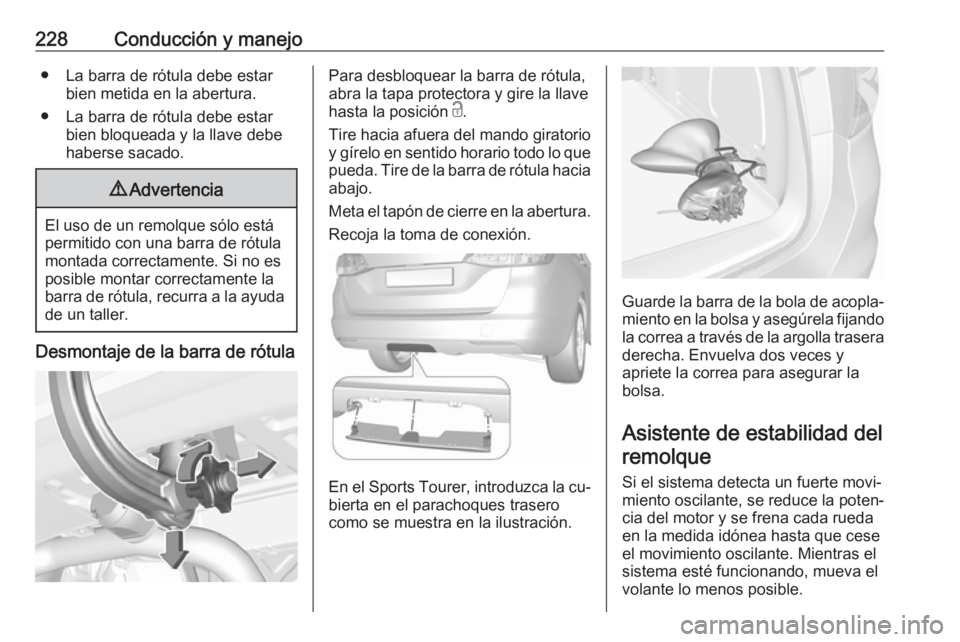 OPEL ASTRA K 2016.5 Manual de Instrucciones (in Spanish) 228Conducción y manejo● La barra de rótula debe estarbien metida en la abertura.
● La barra de rótula debe estar bien bloqueada y la llave debe
haberse sacado.9 Advertencia
El uso de un remolqu OPEL ASTRA K 2016.5 Manual de Instrucciones (in Spanish) 228Conducción y manejo● La barra de rótula debe estarbien metida en la abertura.
● La barra de rótula debe estar bien bloqueada y la llave debe
haberse sacado.9 Advertencia
El uso de un remolqu