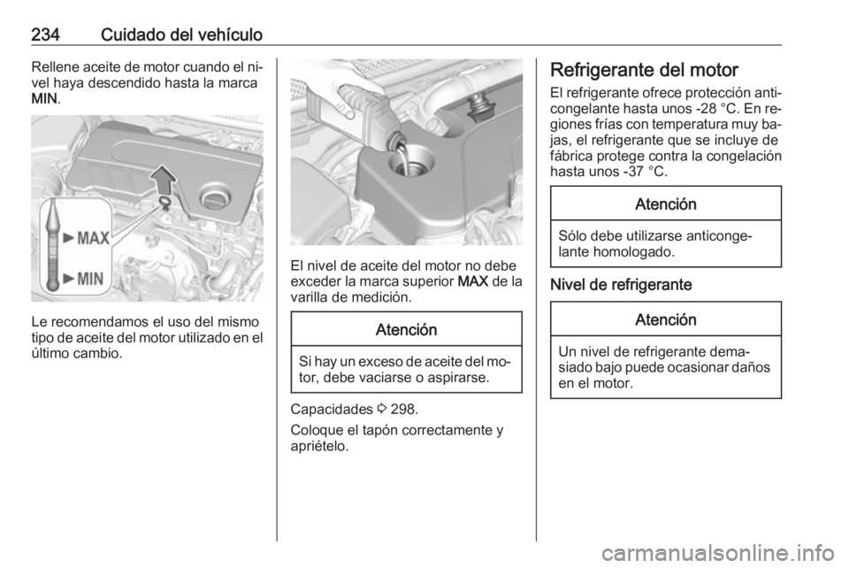 OPEL ASTRA K 2016.5 Manual de Instrucciones (in Spanish) 234Cuidado del vehículoRellene aceite de motor cuando el ni‐
vel haya descendido hasta la marca
MIN .
Le recomendamos el uso del mismo
tipo de aceite del motor utilizado en el
último cambio.
El ni OPEL ASTRA K 2016.5 Manual de Instrucciones (in Spanish) 234Cuidado del vehículoRellene aceite de motor cuando el ni‐
vel haya descendido hasta la marca
MIN .
Le recomendamos el uso del mismo
tipo de aceite del motor utilizado en el
último cambio.
El ni