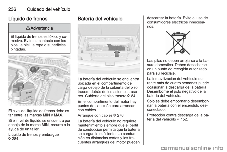 OPEL ASTRA K 2016.5 Manual de Instrucciones (in Spanish) 236Cuidado del vehículoLíquido de frenos9Advertencia
El líquido de frenos es tóxico y co‐
rrosivo. Evite su contacto con los
ojos, la piel, la ropa o superficies
pintadas.
El nivel del líquido OPEL ASTRA K 2016.5 Manual de Instrucciones (in Spanish) 236Cuidado del vehículoLíquido de frenos9Advertencia
El líquido de frenos es tóxico y co‐
rrosivo. Evite su contacto con los
ojos, la piel, la ropa o superficies
pintadas.
El nivel del líquido