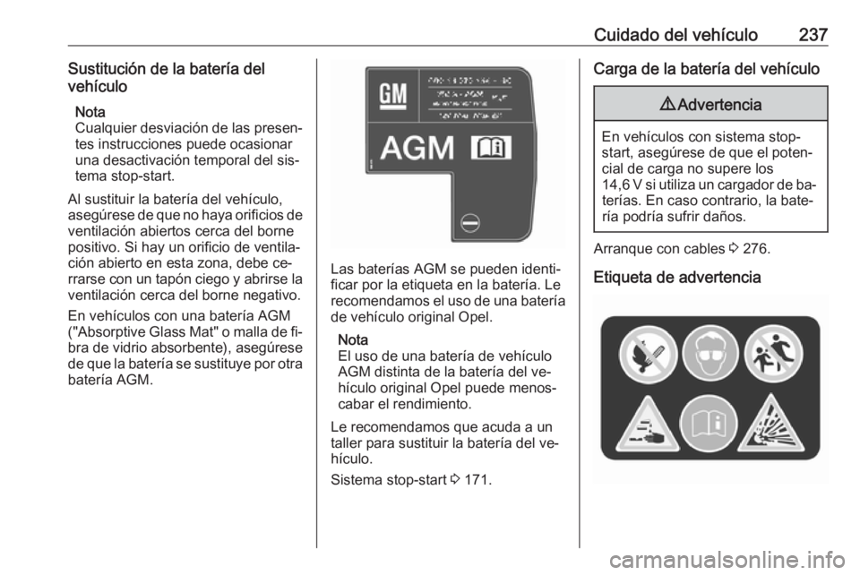 OPEL ASTRA K 2016.5 Manual de Instrucciones (in Spanish) Cuidado del vehículo237Sustitución de la batería del
vehículo
Nota
Cualquier desviación de las presen‐
tes instrucciones puede ocasionar
una desactivación temporal del sis‐
tema stop-start.
OPEL ASTRA K 2016.5 Manual de Instrucciones (in Spanish) Cuidado del vehículo237Sustitución de la batería del
vehículo
Nota
Cualquier desviación de las presen‐
tes instrucciones puede ocasionar
una desactivación temporal del sis‐
tema stop-start.