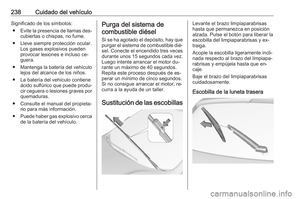 OPEL ASTRA K 2016.5 Manual de Instrucciones (in Spanish) 238Cuidado del vehículoSignificado de los símbolos:● Evite la presencia de llamas des‐
cubiertas o chispas, no fume.
● Lleve siempre protección ocular. Los gases explosivos pueden
provocar le OPEL ASTRA K 2016.5 Manual de Instrucciones (in Spanish) 238Cuidado del vehículoSignificado de los símbolos:● Evite la presencia de llamas des‐
cubiertas o chispas, no fume.
● Lleve siempre protección ocular. Los gases explosivos pueden
provocar le