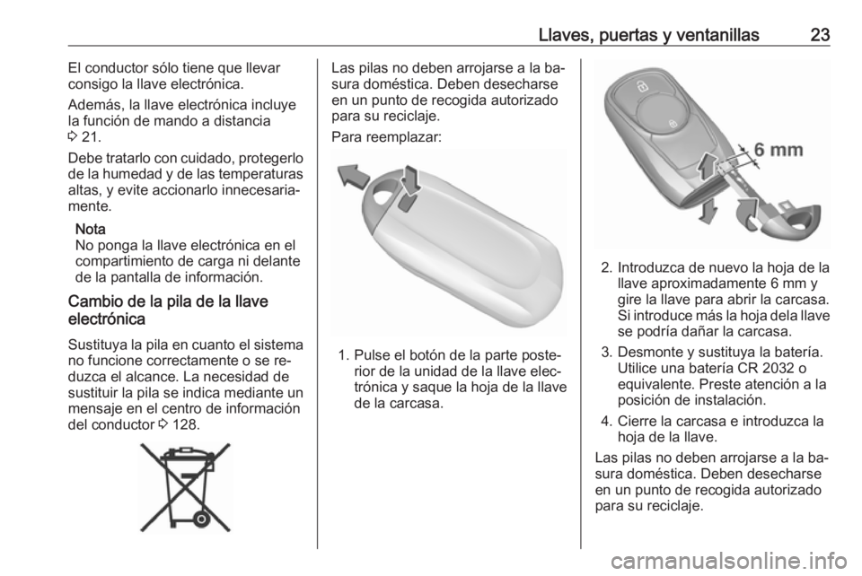 OPEL ASTRA K 2016.5 Manual de Instrucciones (in Spanish) Llaves, puertas y ventanillas23El conductor sólo tiene que llevar
consigo la llave electrónica.
Además, la llave electrónica incluye
la función de mando a distancia
3 21.
Debe tratarlo con cuida OPEL ASTRA K 2016.5 Manual de Instrucciones (in Spanish) Llaves, puertas y ventanillas23El conductor sólo tiene que llevar
consigo la llave electrónica.
Además, la llave electrónica incluye
la función de mando a distancia
3 21.
Debe tratarlo con cuida