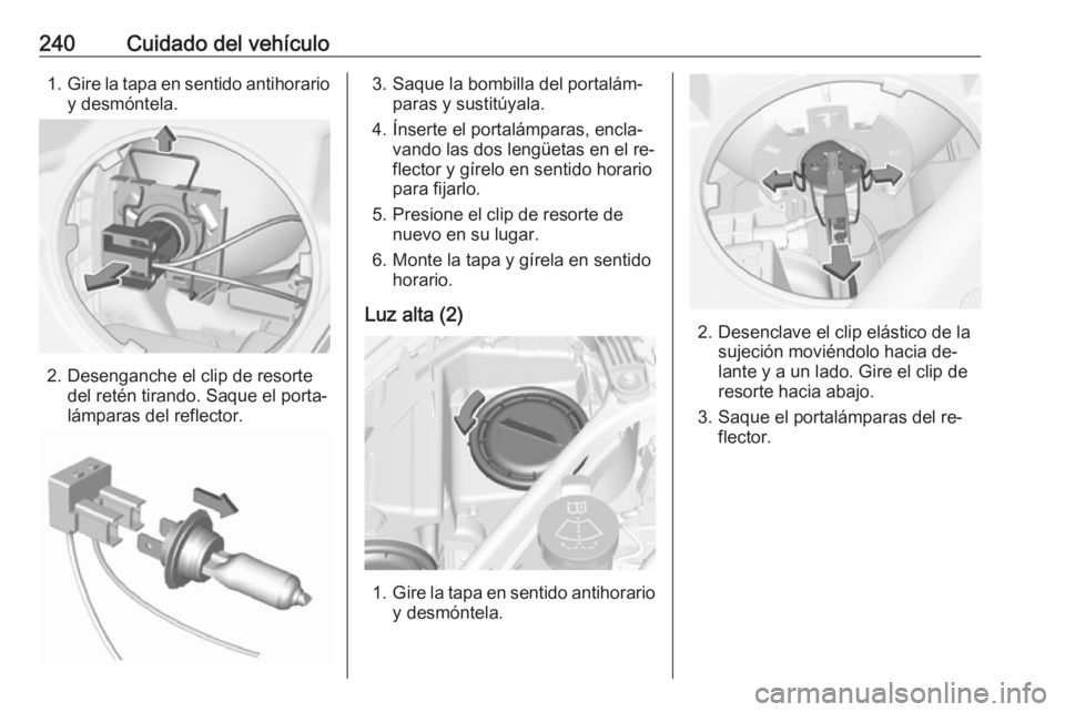OPEL ASTRA K 2016.5  Manual de Instrucciones (in Spanish) 240Cuidado del vehículo1.Gire la tapa en sentido antihorario
y desmóntela.
2. Desenganche el clip de resorte del retén tirando. Saque el porta‐
lámparas del reflector.
3. Saque la bombilla del p