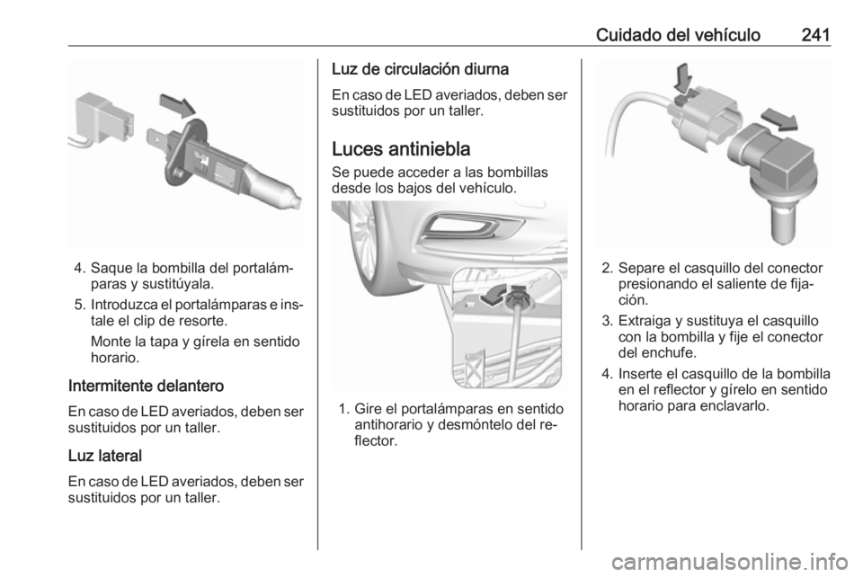 OPEL ASTRA K 2016.5  Manual de Instrucciones (in Spanish) Cuidado del vehículo241
4. Saque la bombilla del portalám‐paras y sustitúyala.
5. Introduzca el portalámparas e ins‐
tale el clip de resorte.
Monte la tapa y gírela en sentido
horario.
Interm