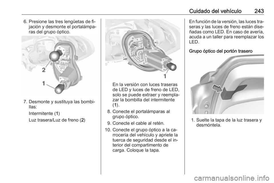OPEL ASTRA K 2016.5  Manual de Instrucciones (in Spanish) Cuidado del vehículo2436. Presione las tres lengüetas de fi‐jación y desmonte el portalámpa‐
ras del grupo óptico.
7. Desmonte y sustituya las bombi‐ llas:
Intermitente ( 1)
Luz trasera/Luz
